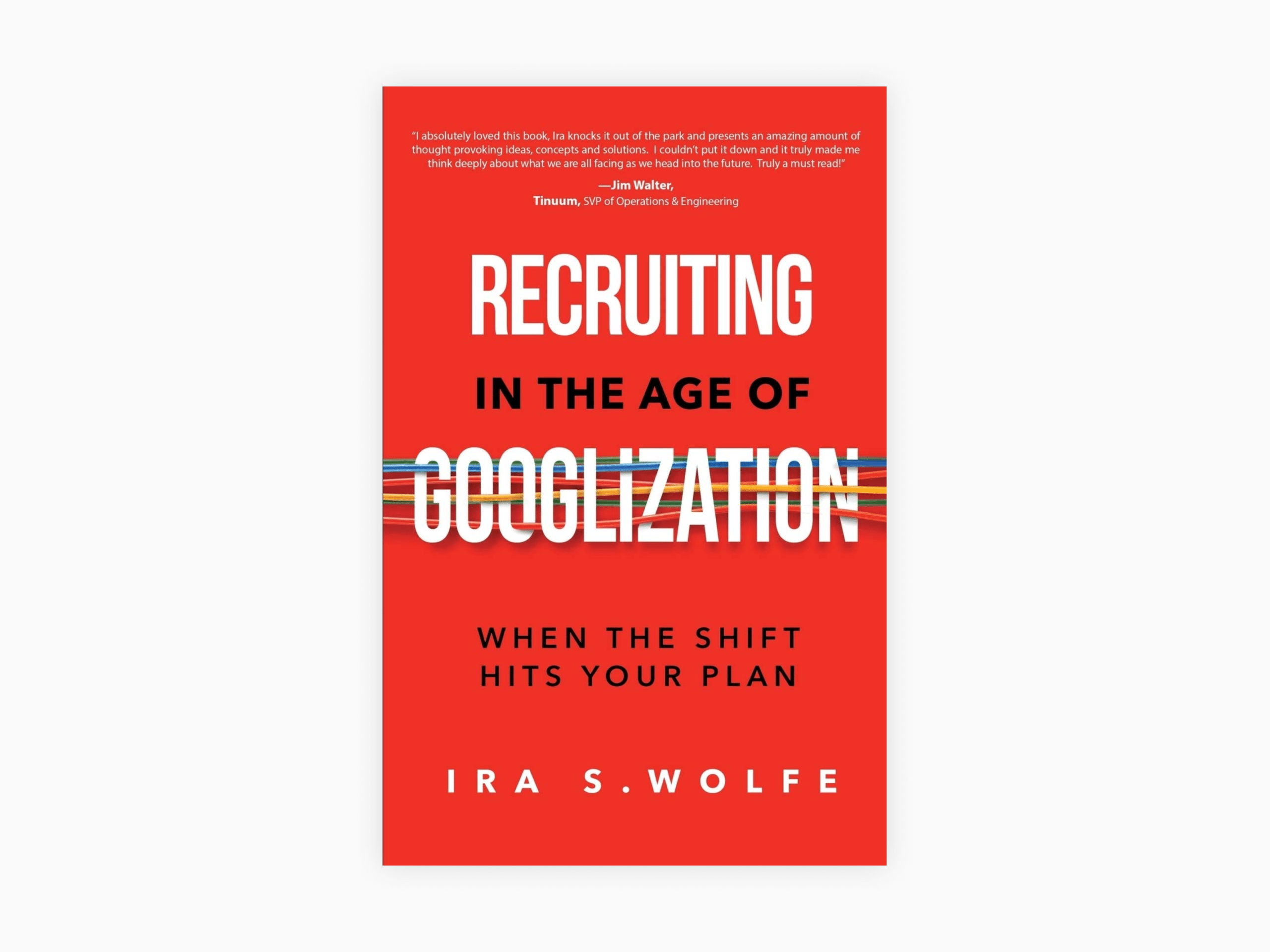 10 Best Recruitment Books To Hire Better in 2021 and Improve Your Business 2 Book cover of Recruiting in the Age of Googlization: When the Shift Hits Your Plan by Ira S. Wolfe
